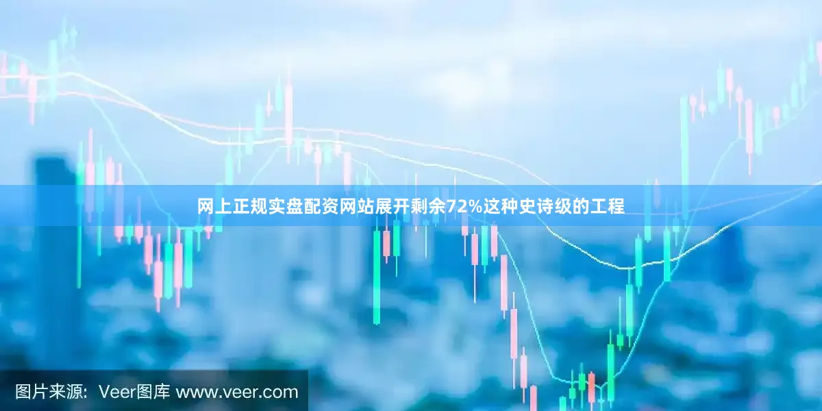 网上正规实盘配资网站展开剩余72%这种史诗级的工程